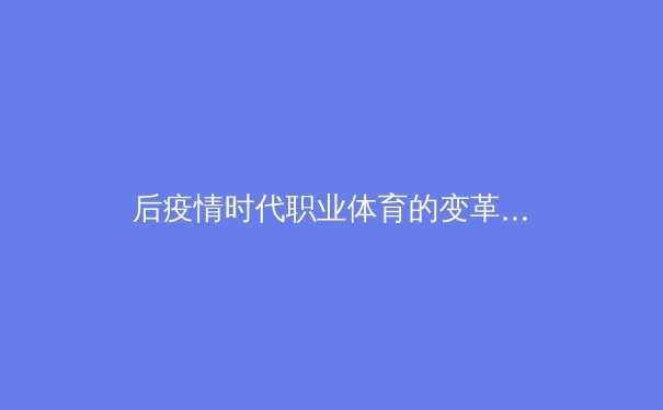 后疫情时代职业体育的变革：数字化生存与联盟新生态重构
